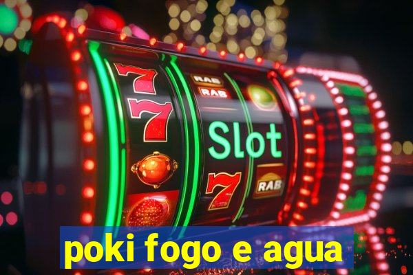 poki fogo e agua